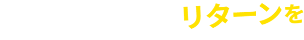 お支払い以上のリターンを