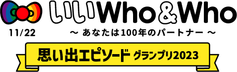 いいWho＆Who～あなたは100年のパートナー～ 思い出エピソード グランプリ2023